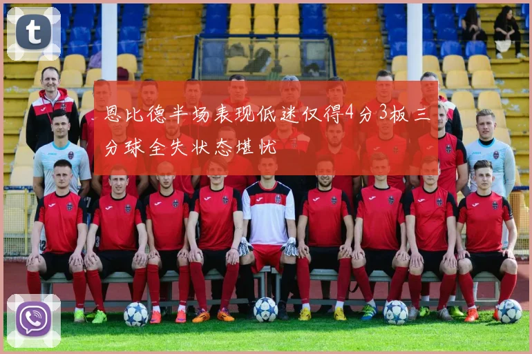 恩比德半场表现低迷仅得4分3板三分球全失状态堪忧