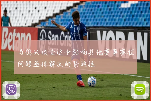 马德兴谈全运会影响其他赛事赛程问题亟待解决的紧迫性