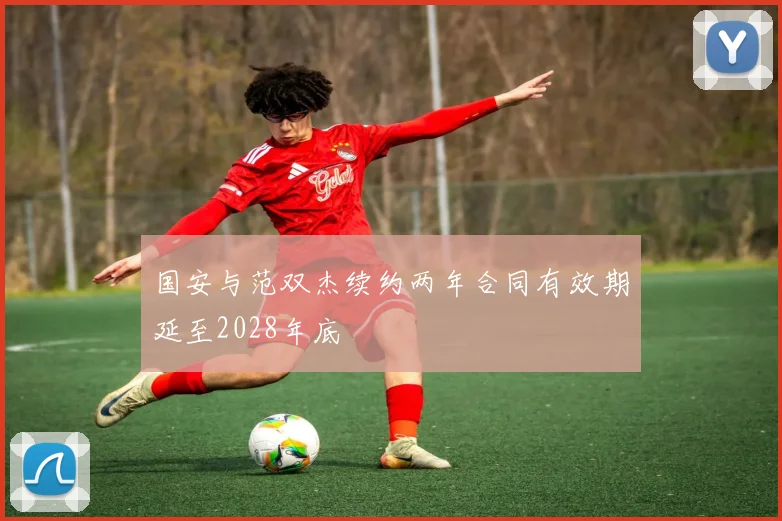 国安与范双杰续约两年合同有效期延至2028年底